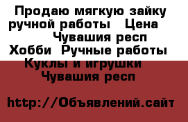 Продаю мягкую зайку ручной работы › Цена ­ 570 - Чувашия респ. Хобби. Ручные работы » Куклы и игрушки   . Чувашия респ.